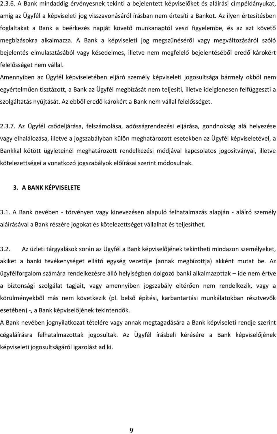 A Bank a képviseleti jog megszűnéséről vagy megváltozásáról szóló bejelentés elmulasztásából vagy késedelmes, illetve nem megfelelő bejelentéséből eredő károkért felelősséget nem vállal.