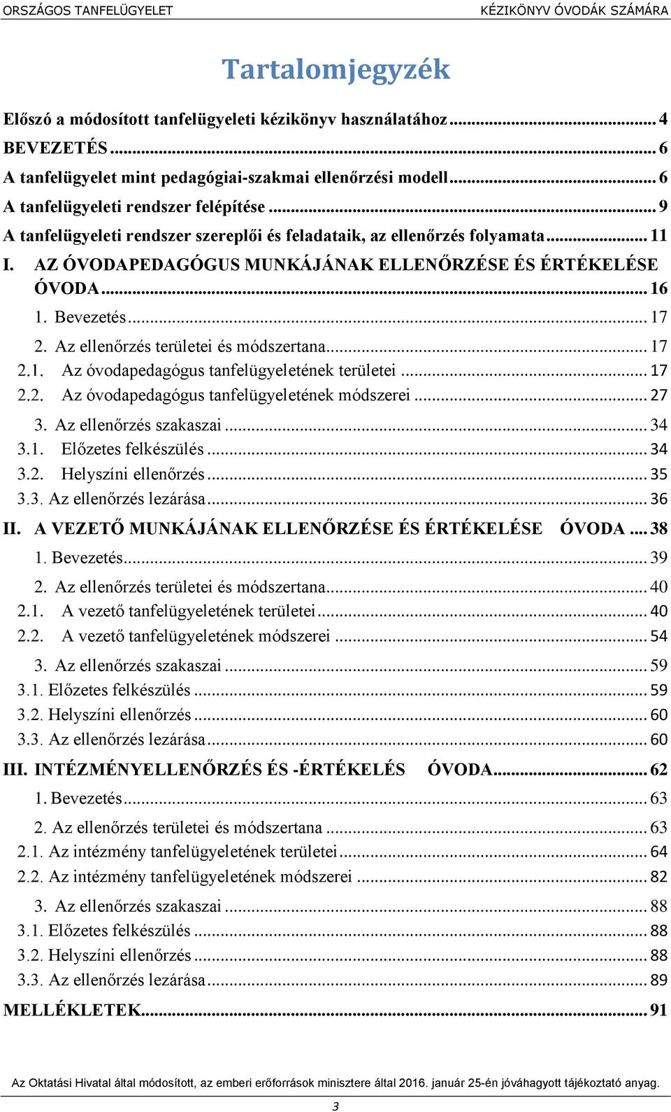 Bevezetés... 17 2. Az ellenőrzés területei és módszertana... 17 Az óvodapedagógus tanfelügyeletének területei... 17 Az óvodapedagógus tanfelügyeletének módszerei... 27 3. Az ellenőrzés szakaszai.