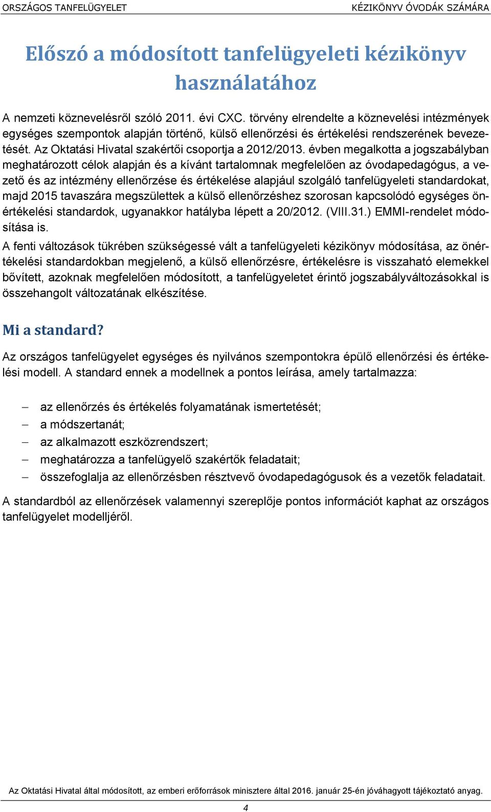 évben megalkotta a jogszabályban meghatározott célok alapján és a kívánt tartalomnak megfelelően az óvodapedagógus, a vezető és az intézmény ellenőrzése és értékelése alapjául szolgáló tanfelügyeleti