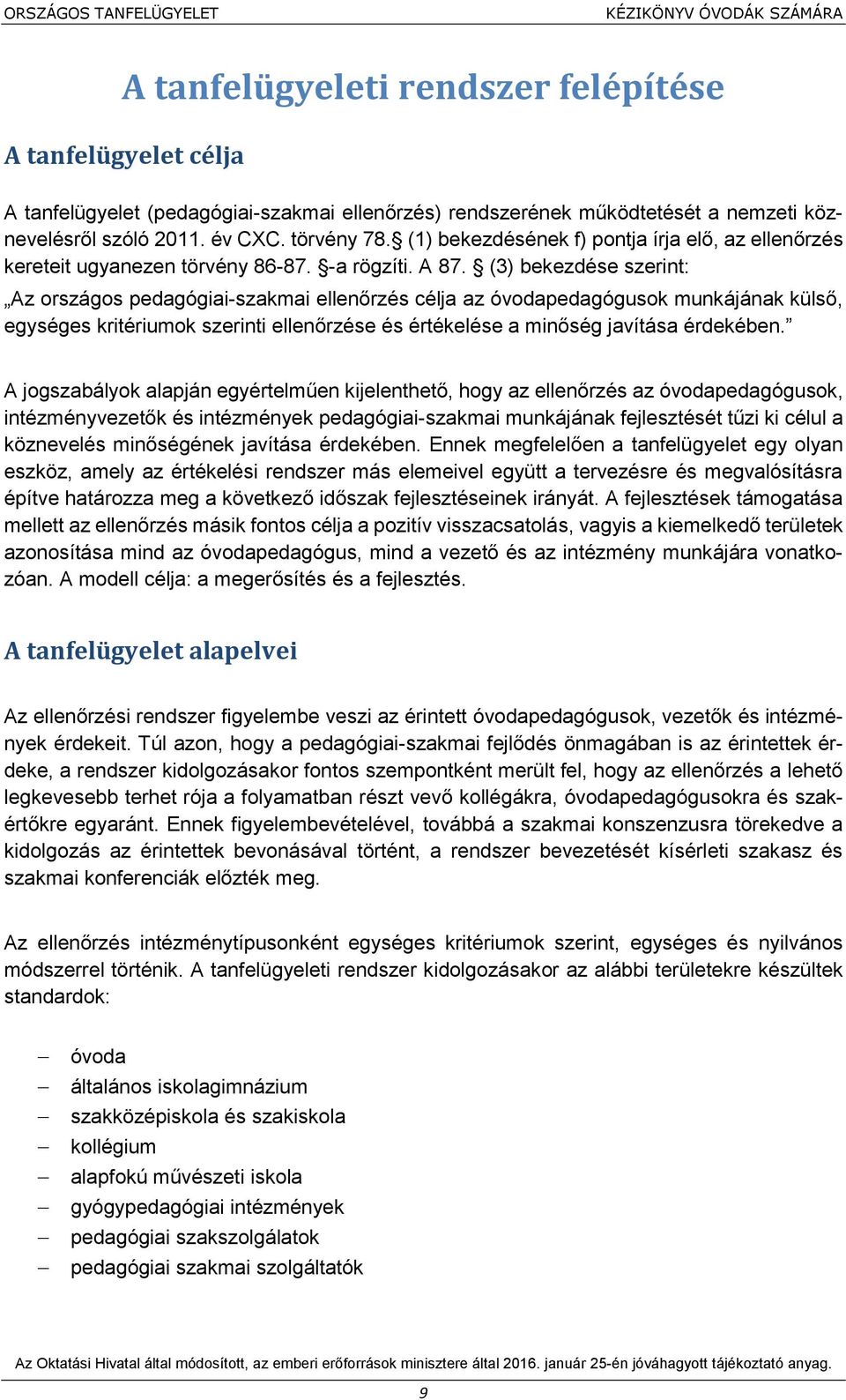 (3) bekezdése szerint: Az országos pedagógiai-szakmai ellenőrzés célja az óvodapedagógusok munkájának külső, egységes kritériumok szerinti ellenőrzése és értékelése a minőség javítása érdekében.