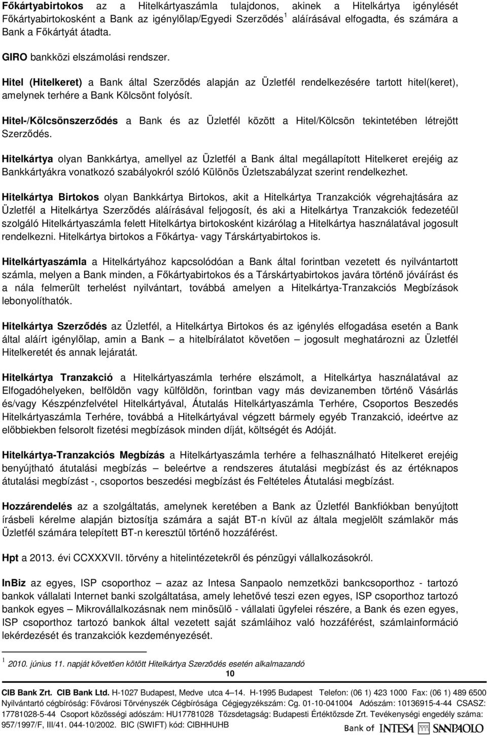 Hitel-/Kölcsönszerződés a Bank és az Üzletfél között a Hitel/Kölcsön tekintetében létrejött Szerződés.
