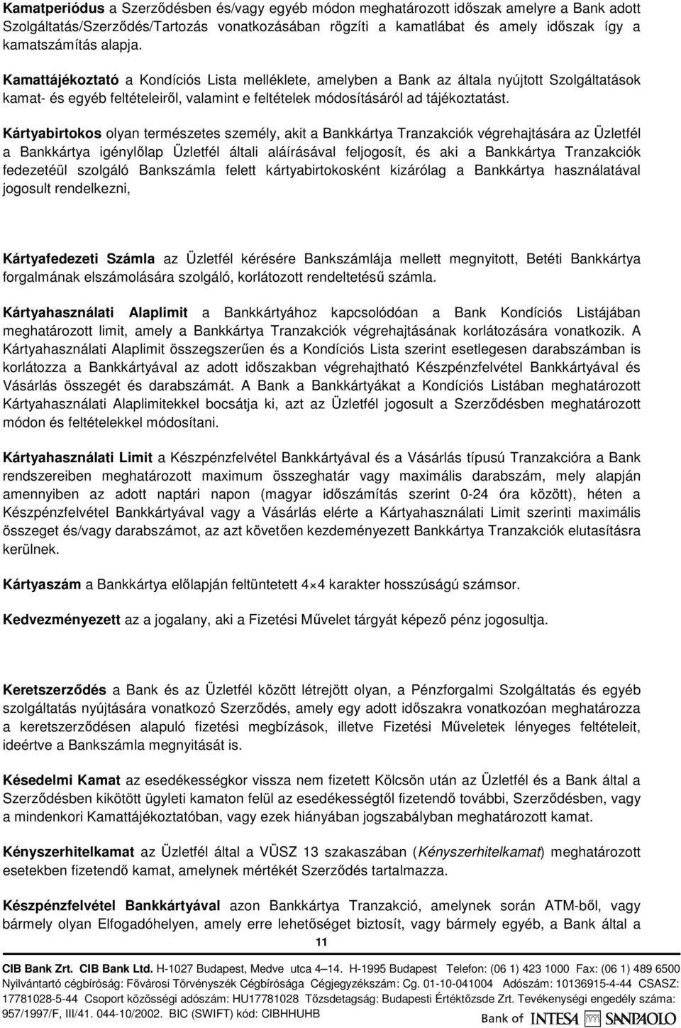 Kártyabirtokos olyan természetes személy, akit a Bankkártya Tranzakciók végrehajtására az Üzletfél a Bankkártya igénylőlap Üzletfél általi aláírásával feljogosít, és aki a Bankkártya Tranzakciók