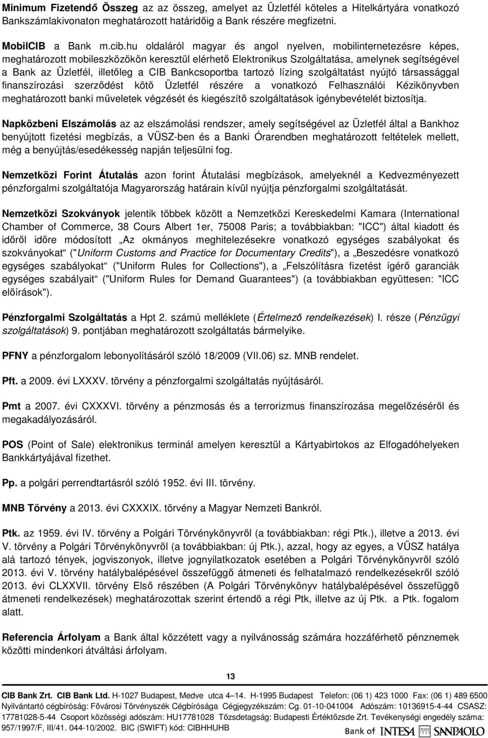 Bankcsoportba tartozó lízing szolgáltatást nyújtó társassággal finanszírozási szerződést kötő Üzletfél részére a vonatkozó Felhasználói Kézikönyvben meghatározott banki műveletek végzését és