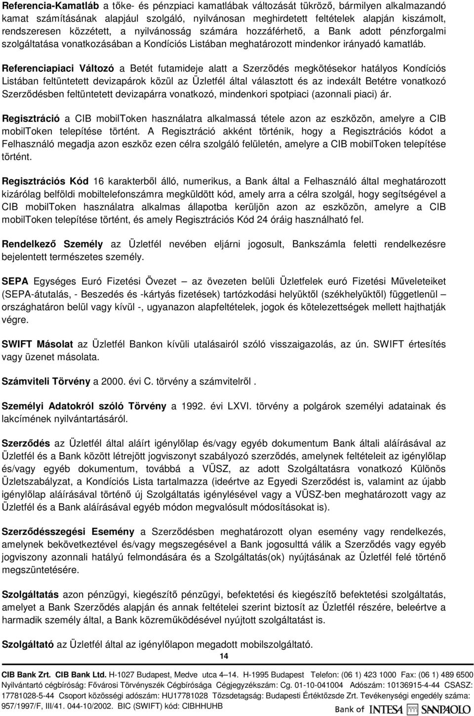 Referenciapiaci Változó a Betét futamideje alatt a Szerződés megkötésekor hatályos Kondíciós Listában feltüntetett devizapárok közül az Üzletfél által választott és az indexált Betétre vonatkozó