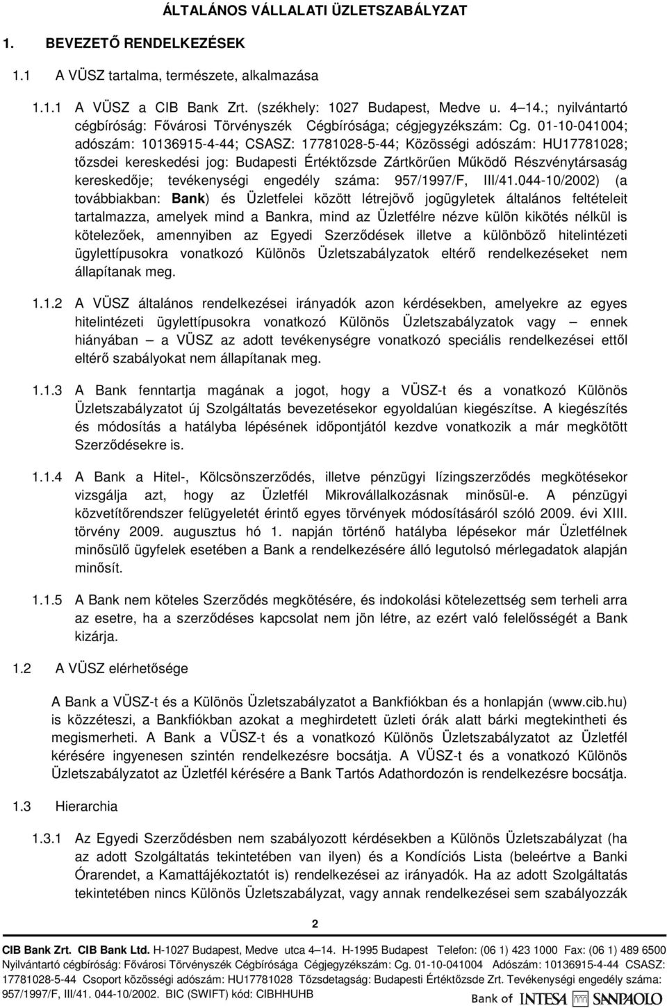 01-10-041004; adószám: 10136915-4-44; CSASZ: 17781028-5-44; Közösségi adószám: HU17781028; tőzsdei kereskedési jog: Budapesti Értéktőzsde Zártkörűen Működő Részvénytársaság kereskedője; tevékenységi