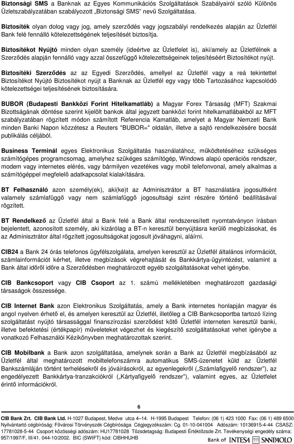Biztosítékot Nyújtó minden olyan személy (ideértve az Üzletfelet is), aki/amely az Üzletfélnek a Szerződés alapján fennálló vagy azzal összefüggő kötelezettségeinek teljesítéséért Biztosítékot nyújt.