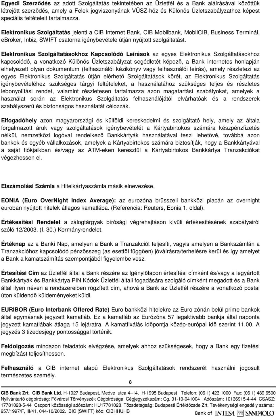 Elektronikus Szolgáltatás jelenti a CIB Internet Bank, CIB Mobilbank, MobilCIB, Business Terminál, ebroker, Inbiz, SWIFT csatorna igénybevétele útján nyújtott szolgáltatást.