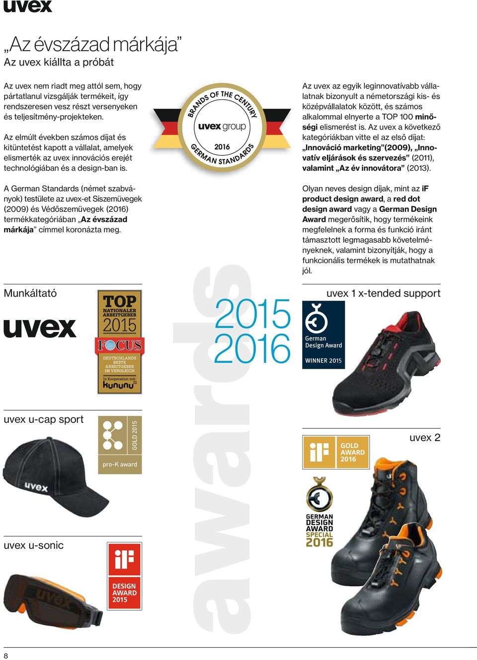 A German Standards (német szabványok) testülete az uvex-et Síszemüvegek (2009) és Védőszemüvegek (2016) termékkategóriában Az évszázad márkája címmel koronázta meg.