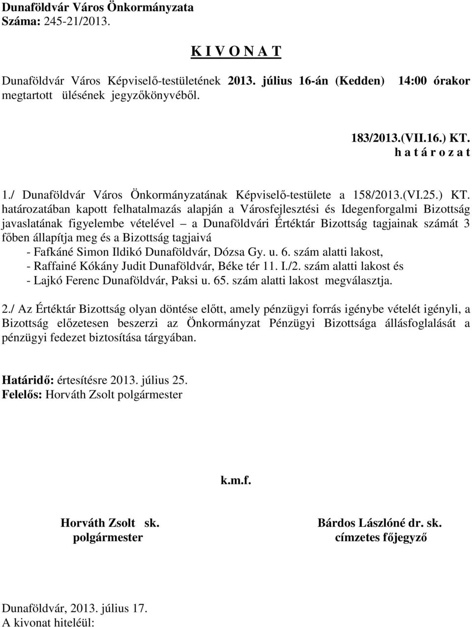 határozatában kapott felhatalmazás alapján a Városfejlesztési és Idegenforgalmi Bizottság javaslatának figyelembe vételével a Dunaföldvári Értéktár Bizottság tagjainak számát 3 főben állapítja meg és