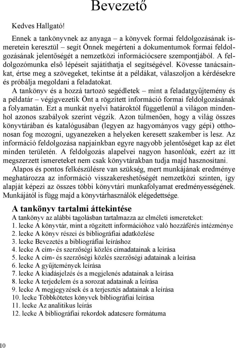A feldolgozómunka első lépéseit sajátíthatja el segítségével. Kövesse tanácsainkat, értse meg a szövegeket, tekintse át a példákat, válaszoljon a kérdésekre és próbálja megoldani a feladatokat.