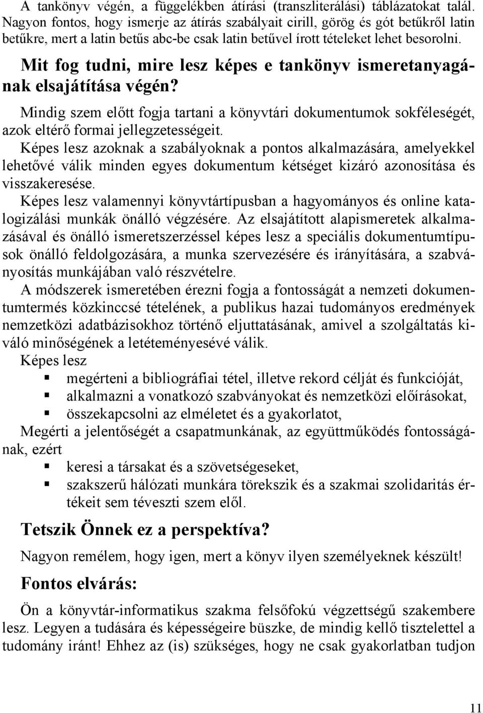 Mit fog tudni, mire lesz képes e tankönyv ismeretanyagának elsajátítása végén? Mindig szem előtt fogja tartani a könyvtári dokumentumok sokféleségét, azok eltérő formai jellegzetességeit.