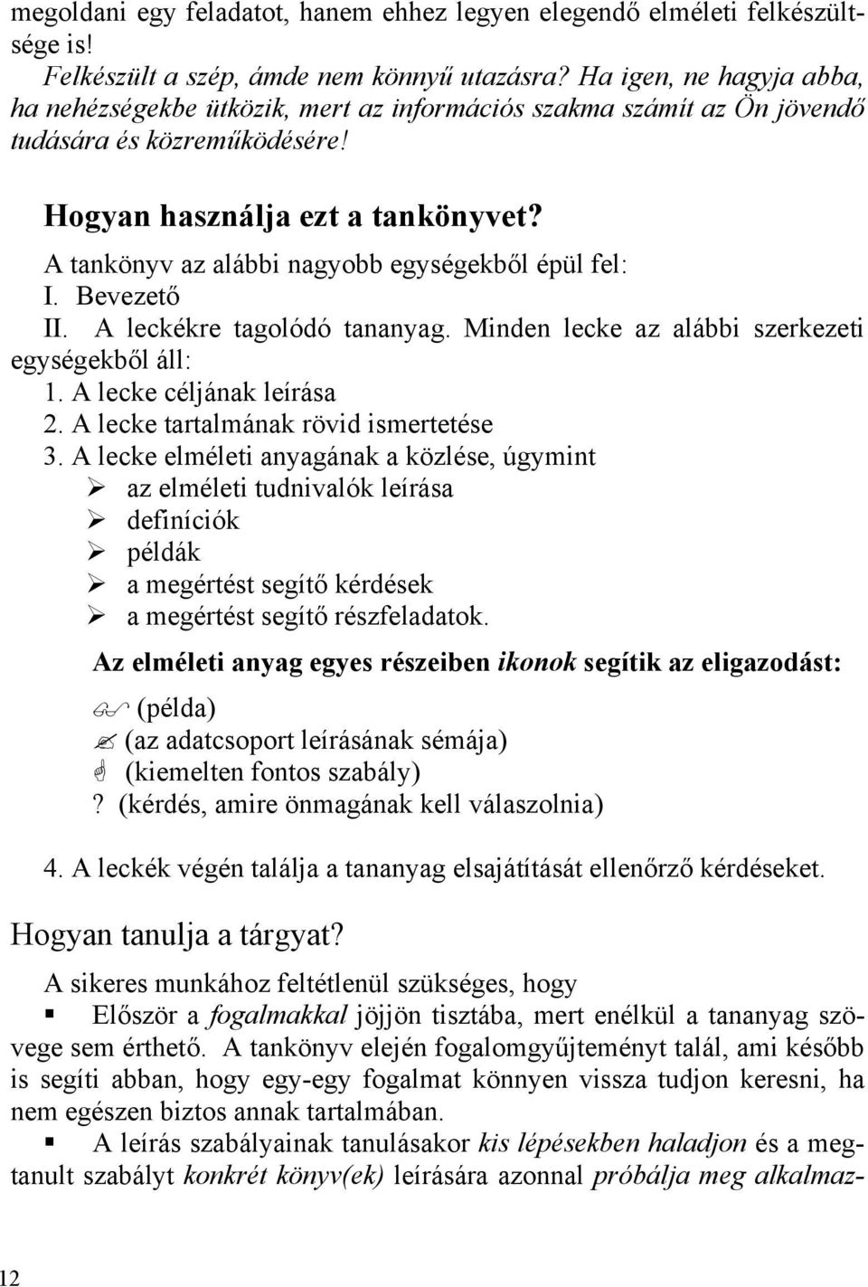 A tankönyv az alábbi nagyobb egységekből épül fel: I. Bevezető II. A leckékre tagolódó tananyag. Minden lecke az alábbi szerkezeti egységekből áll: 1. A lecke céljának leírása 2.