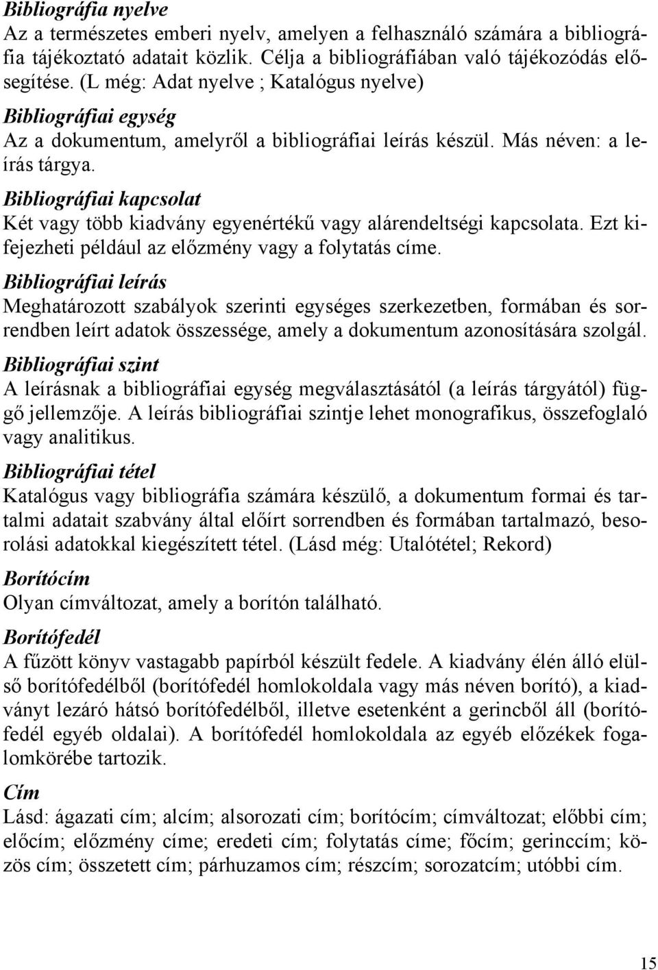 Bibliográfiai kapcsolat Két vagy több kiadvány egyenértékű vagy alárendeltségi kapcsolata. Ezt kifejezheti például az előzmény vagy a folytatás címe.
