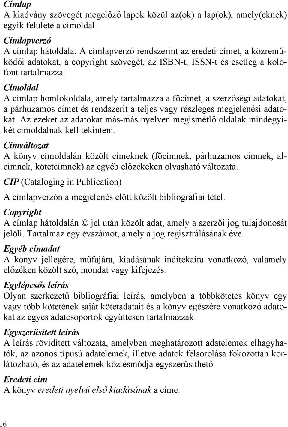 Címoldal A címlap homlokoldala, amely tartalmazza a főcímet, a szerzőségi adatokat, a párhuzamos címet és rendszerit a teljes vagy részleges megjelenési adatokat.
