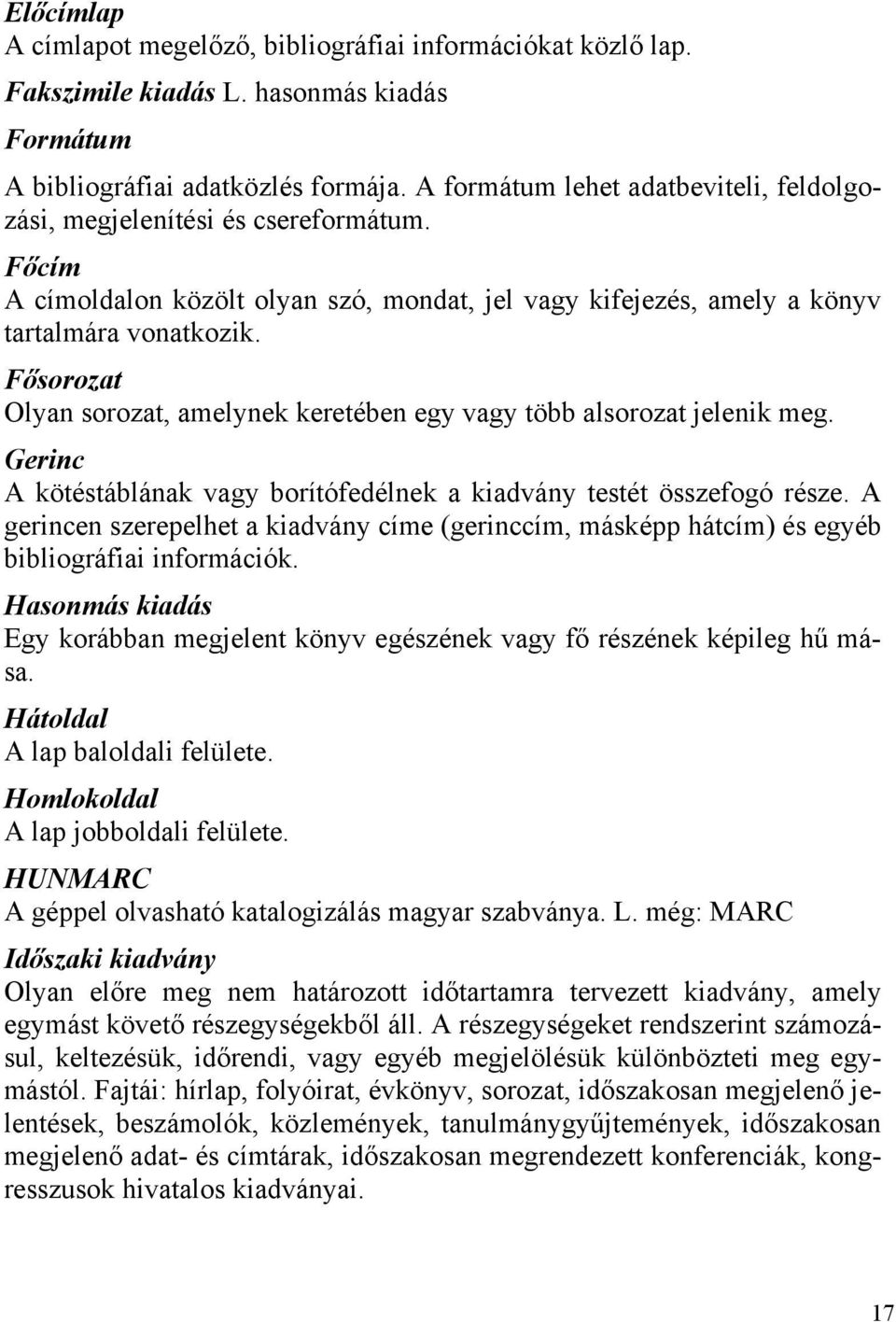 Fősorozat Olyan sorozat, amelynek keretében egy vagy több alsorozat jelenik meg. Gerinc A kötéstáblának vagy borítófedélnek a kiadvány testét összefogó része.