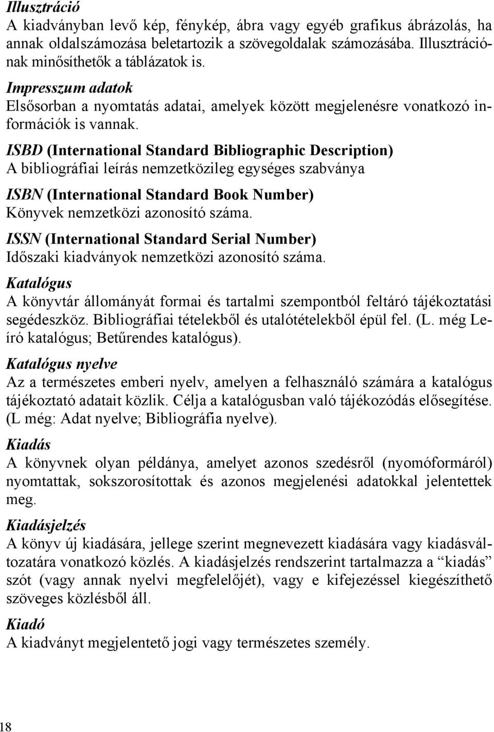 ISBD (International Standard Bibliographic Description) A bibliográfiai leírás nemzetközileg egységes szabványa ISBN (International Standard Book Number) Könyvek nemzetközi azonosító száma.