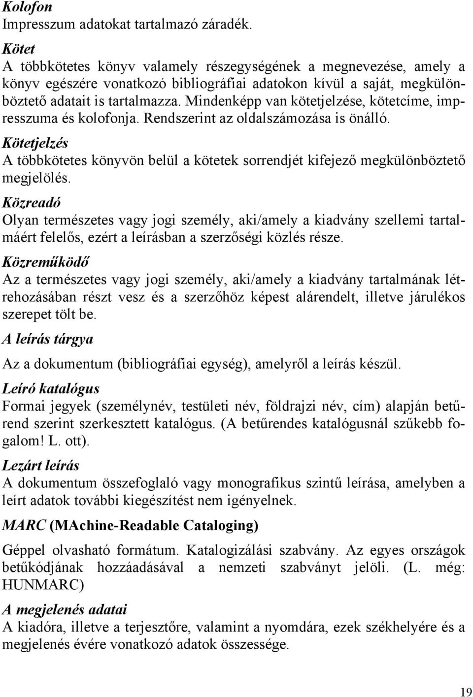 Mindenképp van kötetjelzése, kötetcíme, impresszuma és kolofonja. Rendszerint az oldalszámozása is önálló.