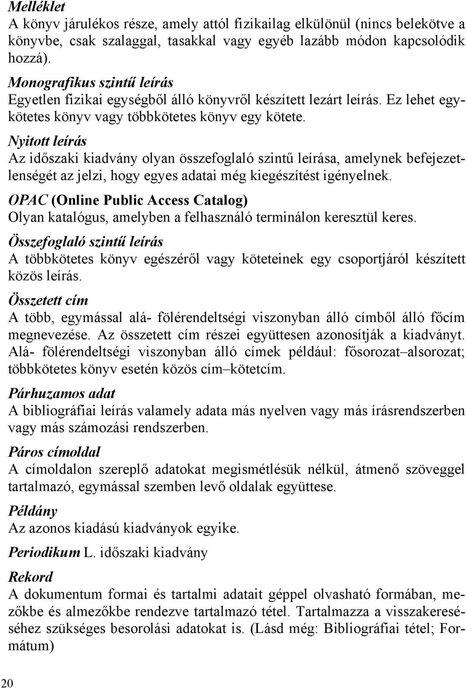 Nyitott leírás Az időszaki kiadvány olyan összefoglaló szintű leírása, amelynek befejezetlenségét az jelzi, hogy egyes adatai még kiegészítést igényelnek.