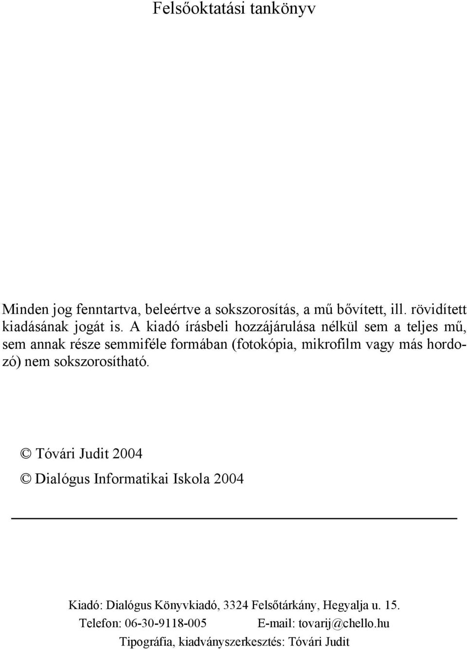 A kiadó írásbeli hozzájárulása nélkül sem a teljes mű, sem annak része semmiféle formában (fotokópia, mikrofilm vagy más