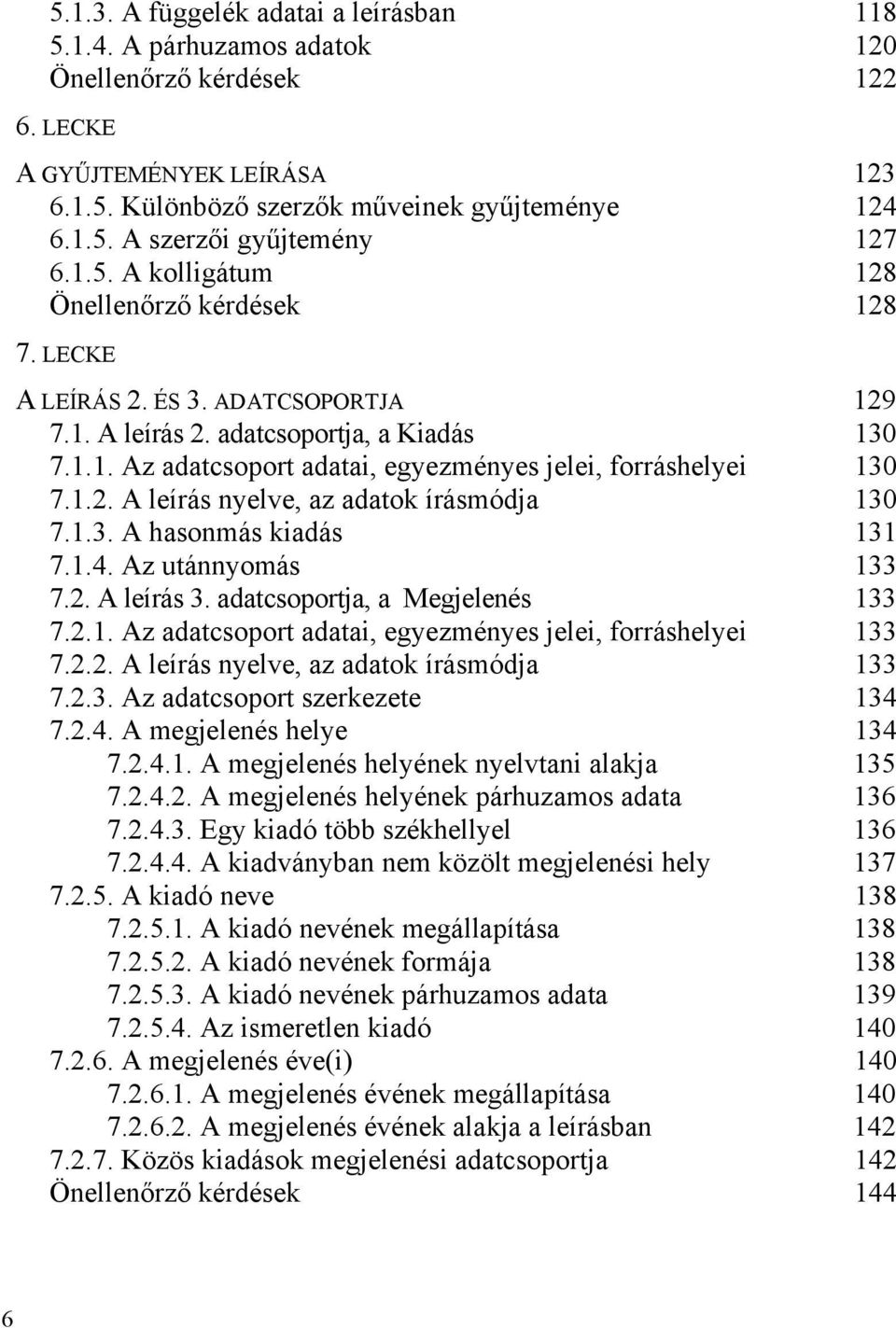 1.2. A leírás nyelve, az adatok írásmódja 130 7.1.3. A hasonmás kiadás 131 7.1.4. Az utánnyomás 133 7.2. A leírás 3. adatcsoportja, a Megjelenés 133 7.2.1. Az adatcsoport adatai, egyezményes jelei, forráshelyei 133 7.