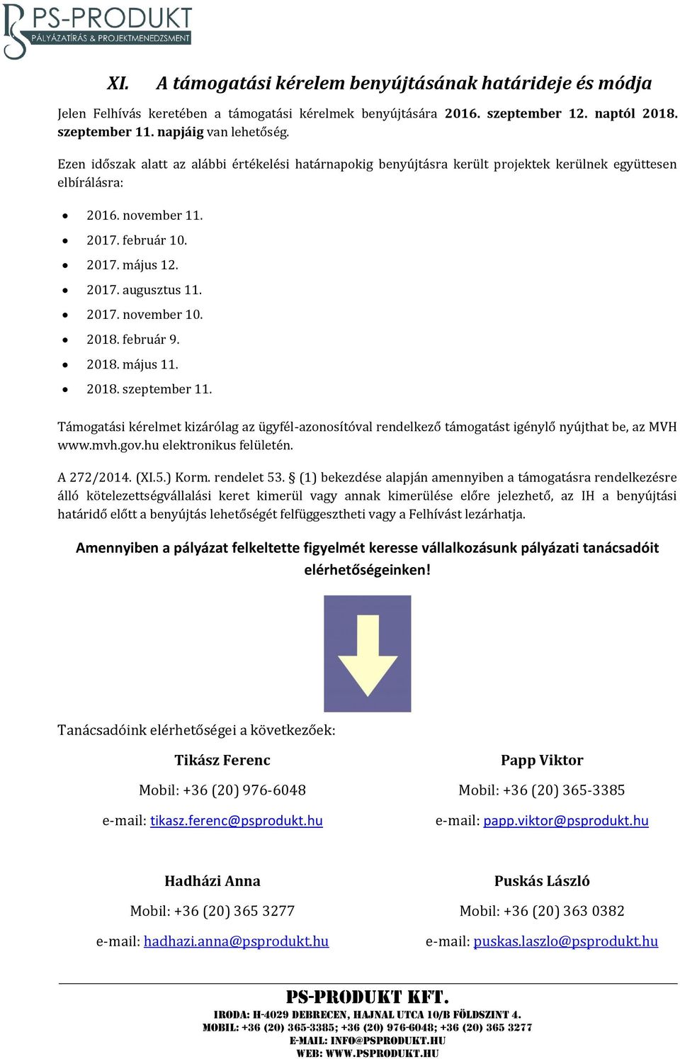 2018. február 9. 2018. május 11. 2018. szeptember 11. Támogatási kérelmet kizárólag az ügyfél-azonosítóval rendelkező támogatást igénylő nyújthat be, az MVH www.mvh.gov.hu elektronikus felületén.