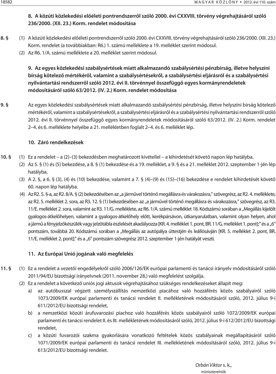melléklet szerint módosul. (2) Az R6. 1/A. számú melléklete a 20. melléklet szerint módosul. 9.
