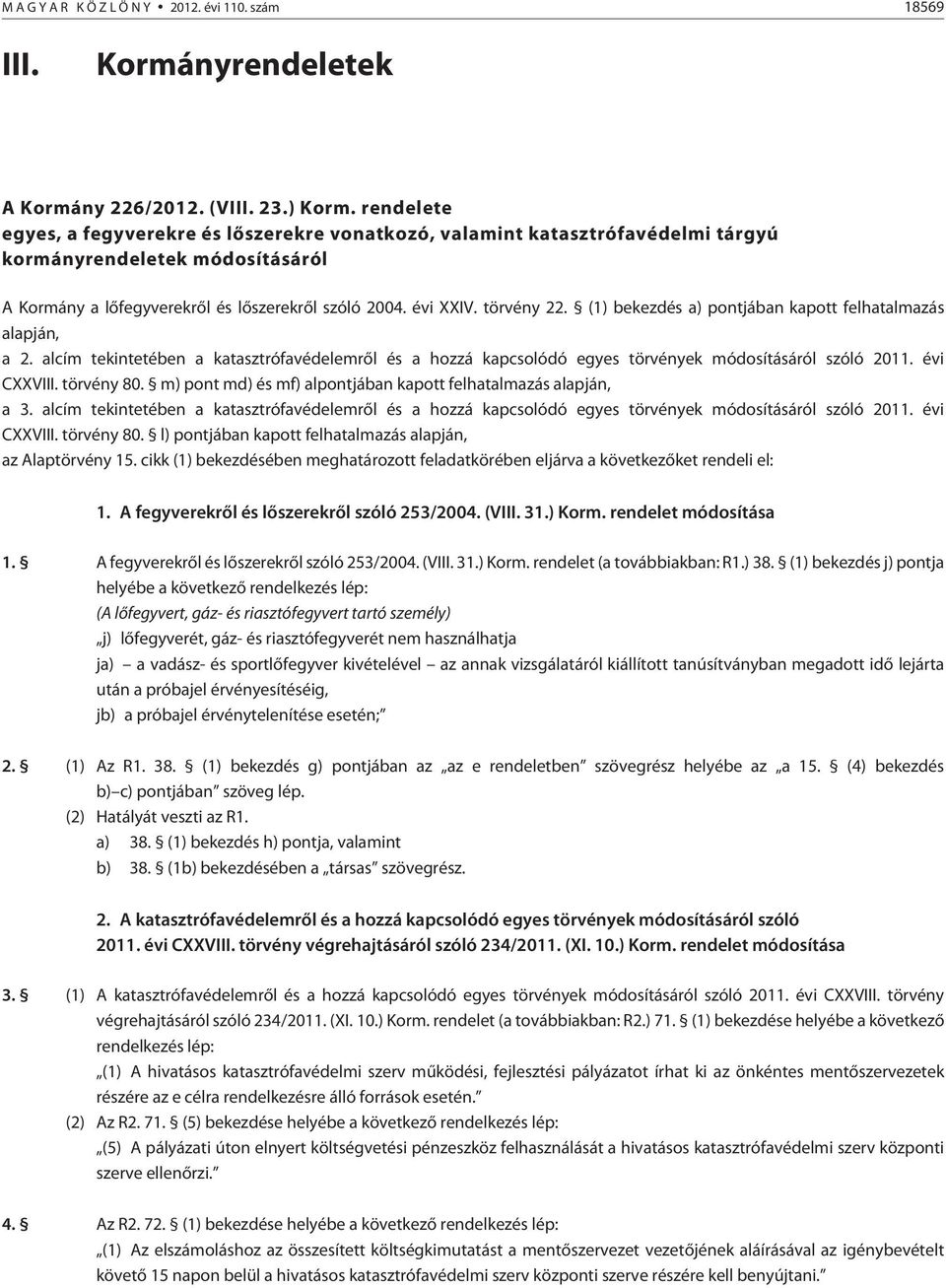 (1) bekezdés a) pontjában kapott felhatalmazás alapján, a 2. alcím tekintetében a katasztrófavédelemrõl és a hozzá kapcsolódó egyes törvények módosításáról szóló 2011. évi CXXVIII. törvény 80.