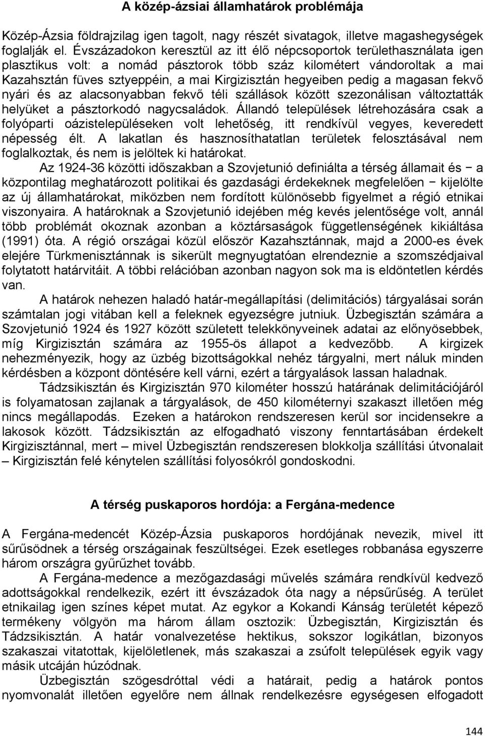 hegyeiben pedig a magasan fekvő nyári és az alacsonyabban fekvő téli szállások között szezonálisan változtatták helyüket a pásztorkodó nagycsaládok.