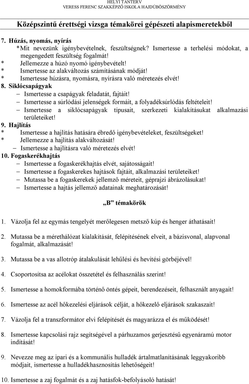 * Ismertesse húzásra, nyomásra, nyírásra való méretezés elvét! 8. Siklócsapágyak Ismertesse a csapágyak feladatát, fajtáit! Ismertesse a súrlódási jelenségek formáit, a folyadéksúrlódás feltételeit!