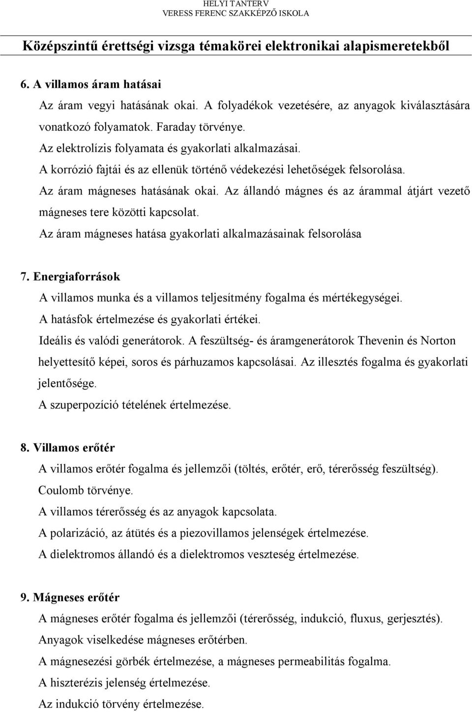 A korrózió fajtái és az ellenük történő védekezési lehetőségek felsorolása. Az áram mágneses hatásának okai. Az állandó mágnes és az árammal átjárt vezető mágneses tere közötti kapcsolat.