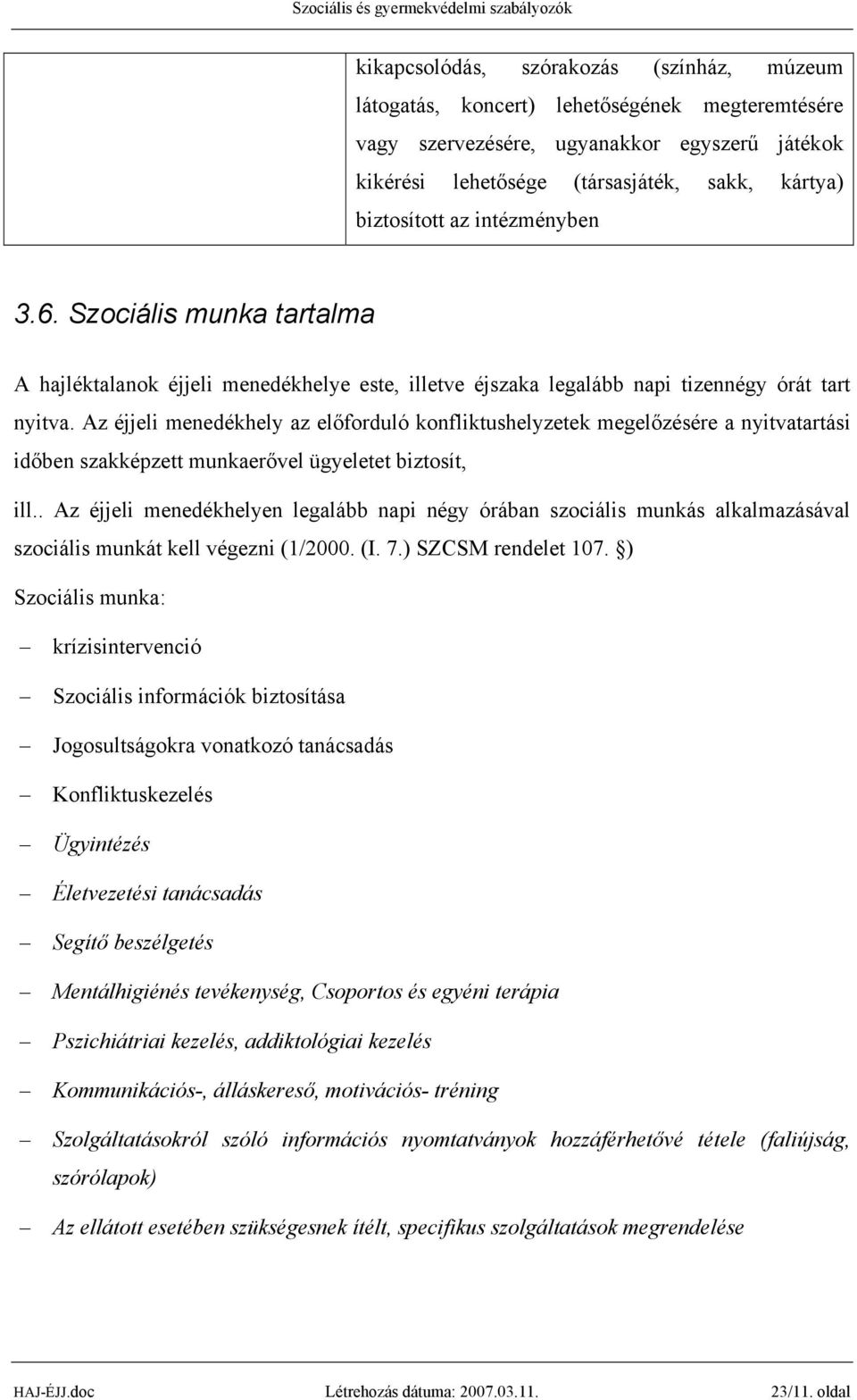 Az éjjeli menedékhely az előforduló konfliktushelyzetek megelőzésére a nyitvatartási időben szakképzett munkaerővel ügyeletet biztosít, ill.