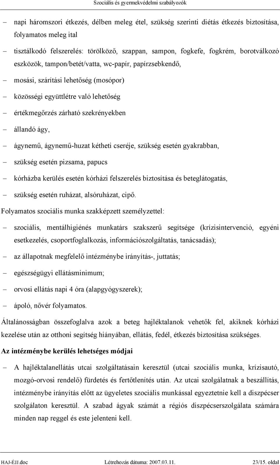 ágynemű-huzat kétheti cseréje, szükség esetén gyakrabban, szükség esetén pizsama, papucs kórházba kerülés esetén kórházi felszerelés biztosítása és beteglátogatás, szükség esetén ruházat,
