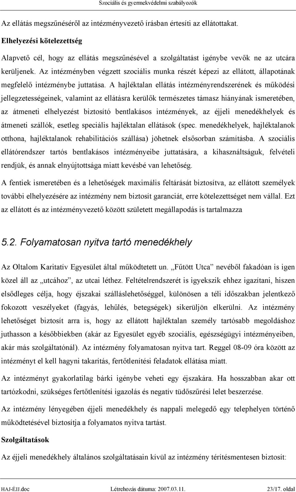 Az intézményben végzett szociális munka részét képezi az ellátott, állapotának megfelelő intézménybe juttatása.