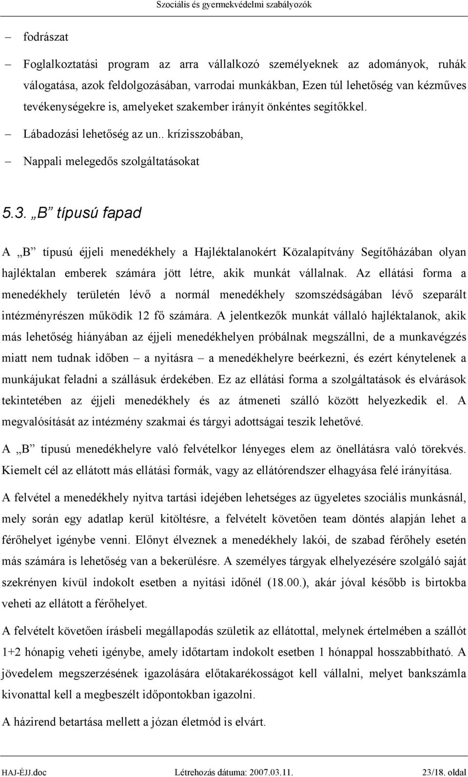 B típusú fapad A B típusú éjjeli menedékhely a Hajléktalanokért Közalapítvány Segítőházában olyan hajléktalan emberek számára jött létre, akik munkát vállalnak.