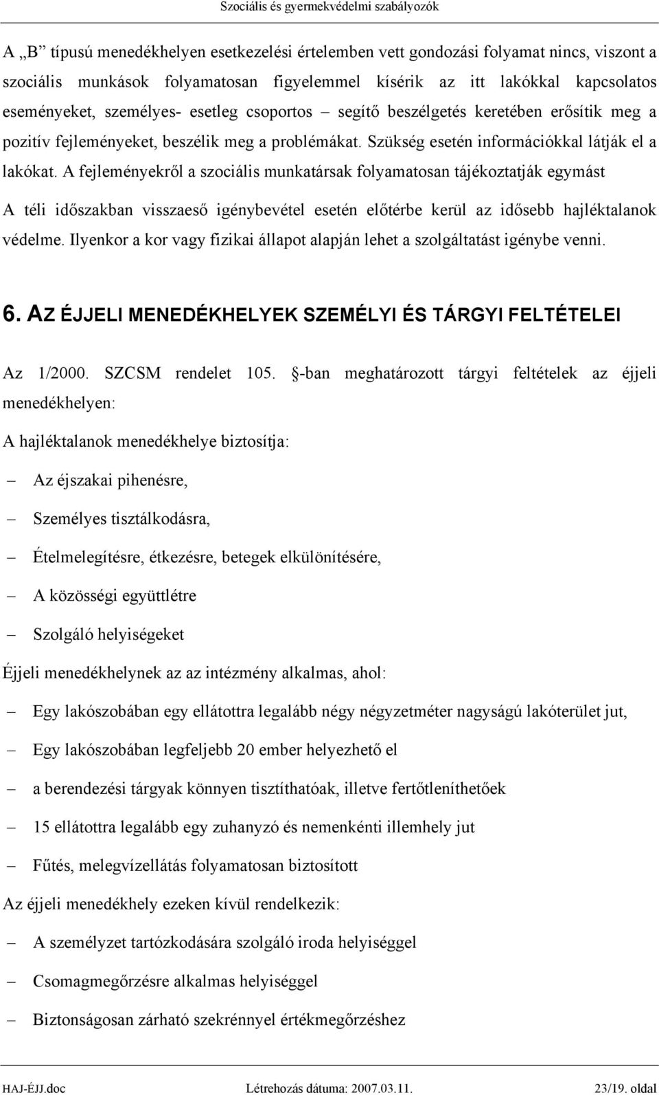 A fejleményekről a szociális munkatársak folyamatosan tájékoztatják egymást A téli időszakban visszaeső igénybevétel esetén előtérbe kerül az idősebb hajléktalanok védelme.