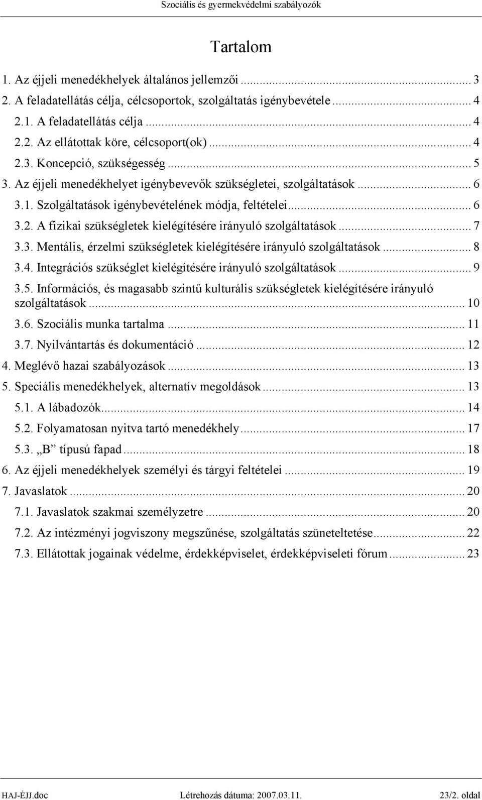 .. 7 3.3. Mentális, érzelmi szükségletek kielégítésére irányuló szolgáltatások... 8 3.4. Integrációs szükséglet kielégítésére irányuló szolgáltatások... 9 3.5.