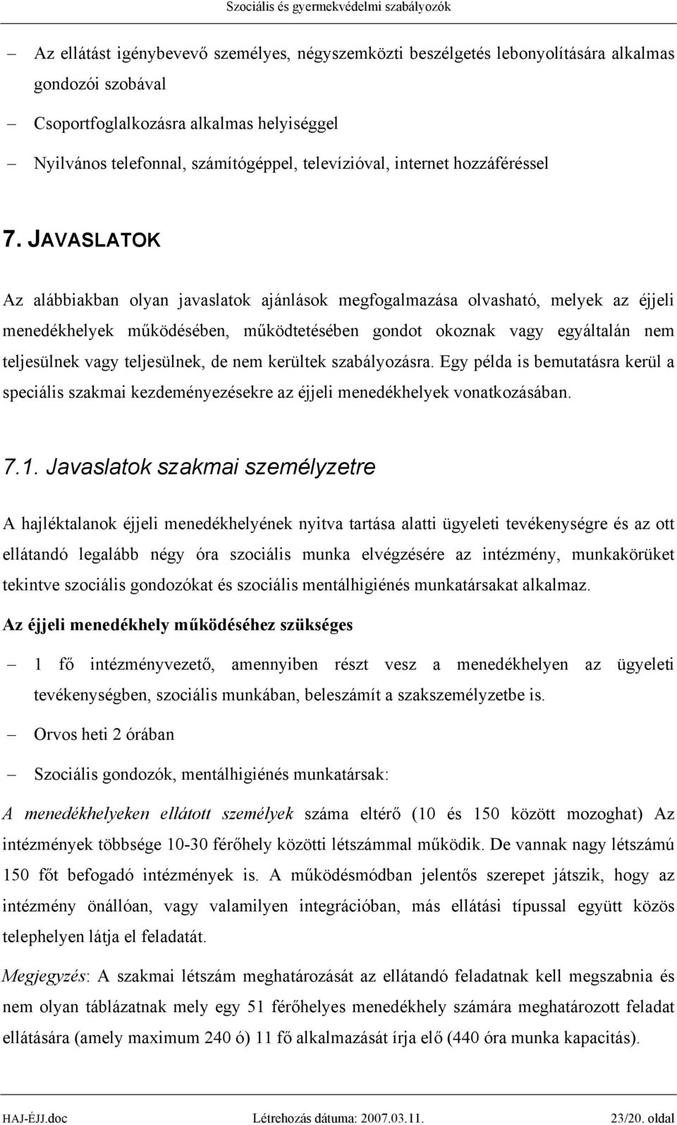 JAVASLATOK Az alábbiakban olyan javaslatok ajánlások megfogalmazása olvasható, melyek az éjjeli menedékhelyek működésében, működtetésében gondot okoznak vagy egyáltalán nem teljesülnek vagy