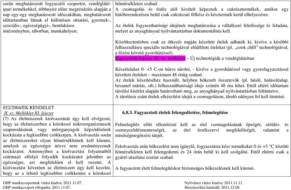 A csomagolás és fedés alól kivételt képeznek a cukrásztermékek, amikor egy hűtőberendezésen belül csak cukrászati félkész és késztermék kerül elhelyezésre.