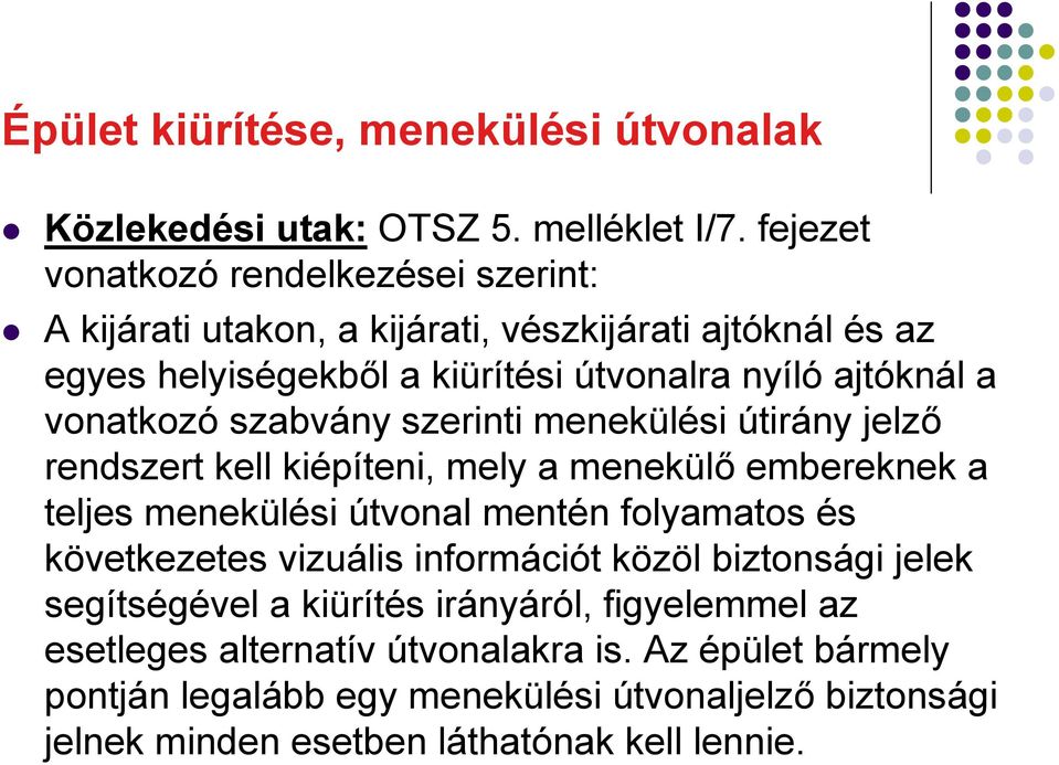 vonatkozó szabvány szerinti menekülési útirány jelző rendszert kell kiépíteni, mely a menekülő embereknek a teljes menekülési útvonal mentén folyamatos és