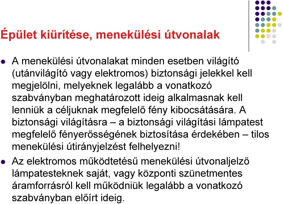 A biztonsági világításra a biztonsági világítási lámpatest megfelelő fényerősségének biztosítása érdekében tilos menekülési útirányjelzést felhelyezni!