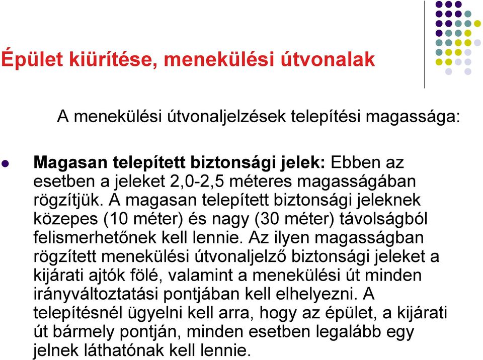A magasan telepített biztonsági jeleknek közepes (10 méter) és nagy (30 méter) távolságból felismerhetőnek kell lennie.