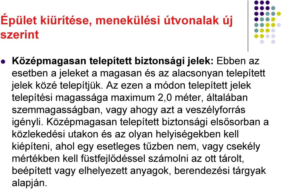 Az ezen a módon telepített jelek telepítési magassága maximum 2,0 méter, általában szemmagasságban, vagy ahogy azt a veszélyforrás igényli.