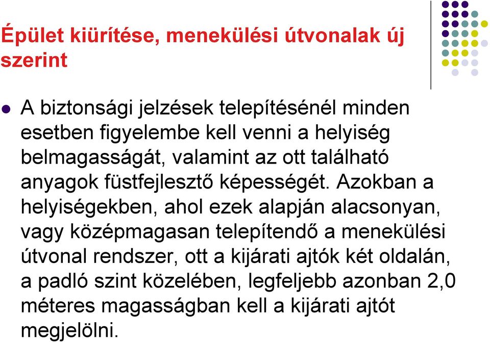 Azokban a helyiségekben, ahol ezek alapján alacsonyan, vagy középmagasan telepítendő a menekülési útvonal
