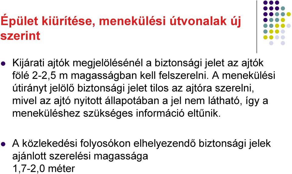 A menekülési útirányt jelölő biztonsági jelet tilos az ajtóra szerelni, mivel az ajtó nyitott állapotában