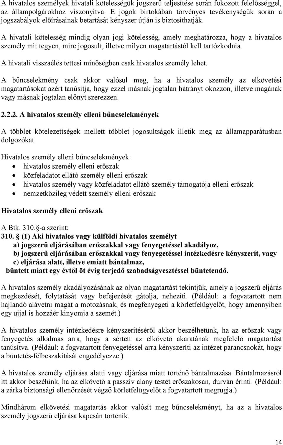 A hivatali kötelesség mindig olyan jogi kötelesség, amely meghatározza, hogy a hivatalos személy mit tegyen, mire jogosult, illetve milyen magatartástól kell tartózkodnia.
