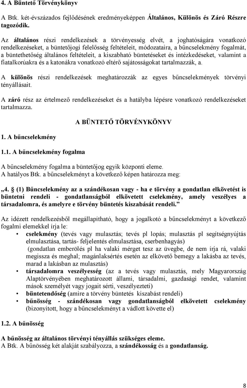 általános feltételeit, a kiszabható büntetéseket és intézkedéseket, valamint a fiatalkorúakra és a katonákra vonatkozó eltérő sajátosságokat tartalmazzák, a.