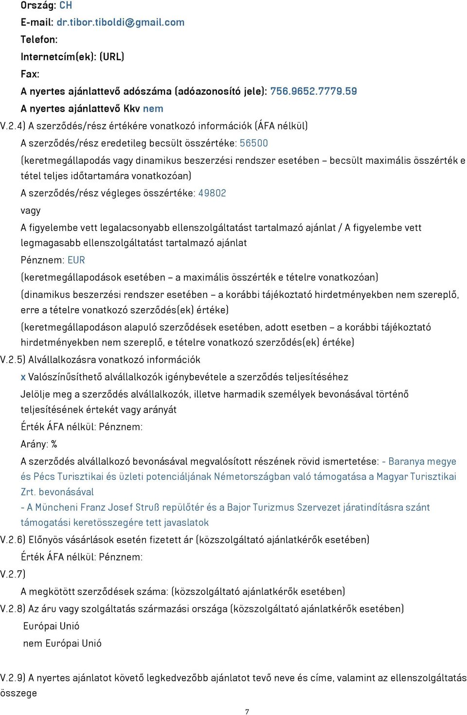 4) A szerződés/rész értékére vonatkozó információk (ÁFA nélkül) A szerződés/rész eredetileg becsült összértéke: 56500 (keretmegállapodás vagy dinamikus beszerzési rendszer esetében becsült maximális