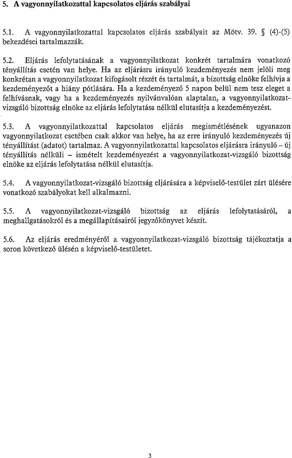 Ha az eljárásra irányuló kezdeményezés nem jelöli meg konkrétan a vagyonnyilatkozat kifogásolt részét és tartalmát, a bizottság elnöke felhívja a kezdeményezőt a hiány pótlására.