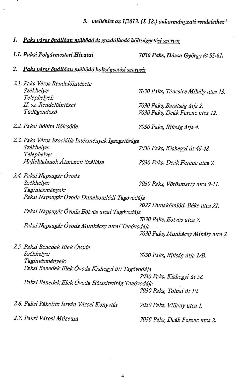 Rendelőintézet 7030 Paks, Barátság útja 2 Tiidőgondozó 7030 Paks, Deák Ferenc utca 12 22 Paksi Bóbita Bölcsőde 7030 Paks, Ifjúság Útja 4. 23.