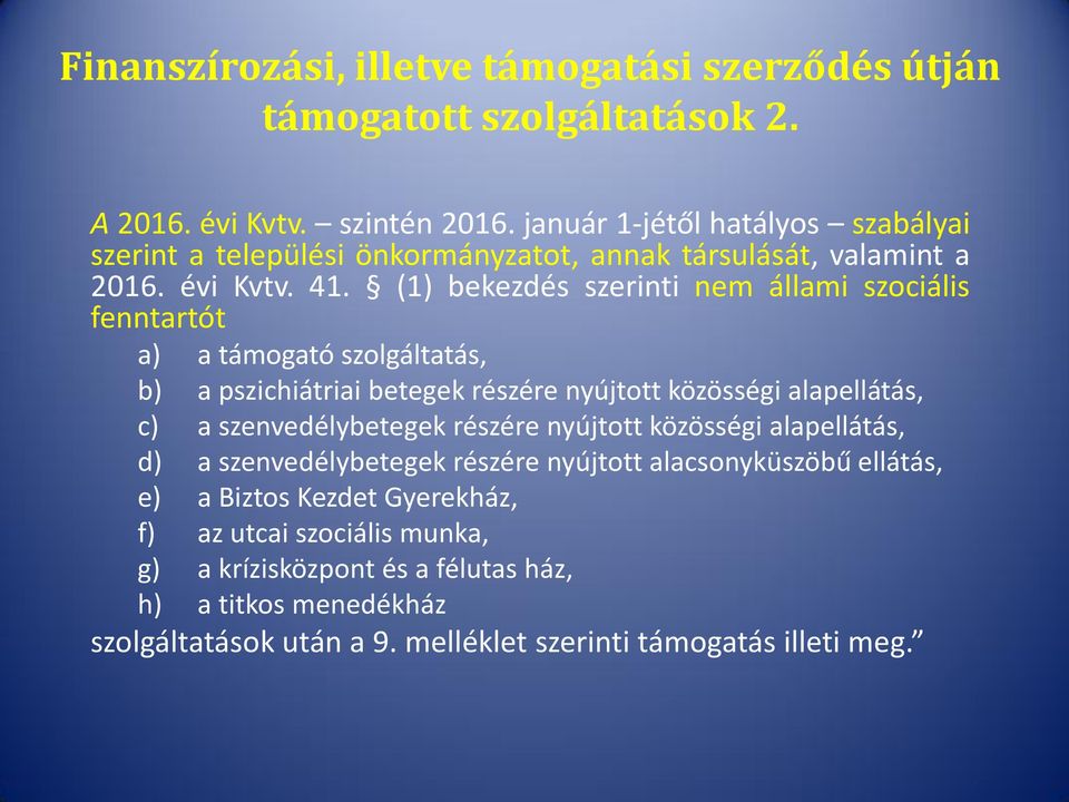 (1) bekezdés szerinti nem állami szociális fenntartót a) a támogató szolgáltatás, b) a pszichiátriai betegek részére nyújtott közösségi alapellátás, c) a szenvedélybetegek